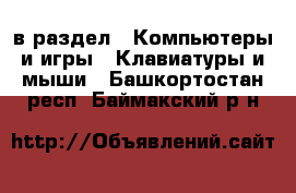  в раздел : Компьютеры и игры » Клавиатуры и мыши . Башкортостан респ.,Баймакский р-н